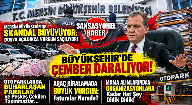 MERSİN BÜYÜKŞEHİR OPERASYONUNDA ÇEMBER DARALIYOR: ARAÇ KİRALAMADAN BARINAK İHALELERİNE, TOPARKLARDA BUHARLAŞAN PARALAR VE PEŞKEŞ ÇEKİLEN TAŞINMAZLAR… BOMBA ÜSTÜNE BOMBA!