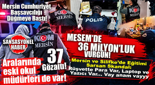 MERSİN’DE EĞİTİMİ SARSAN BOMBA “MESEM” OPERASYONU! ESKİ OKUL MÜDÜRLERİNİN DE BULUNDUĞU 37 KİŞİYE GÖZALTI!