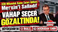 MERSİN’DE BELEDİYE BAŞKANLARINA ŞOK GÖZALTILAR: BÜYÜKŞEHİR’DE 330 MİLYON TL’LİK KAMU ZARARI SORUŞTURMASINDA DÜĞMEYE BASILDI