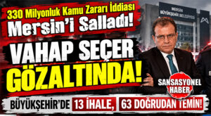 MERSİN’DE BELEDİYE BAŞKANLARINA ŞOK GÖZALTILAR: BÜYÜKŞEHİR’DE 330 MİLYON TL’LİK KAMU ZARARI SORUŞTURMASINDA DÜĞMEYE BASILDI