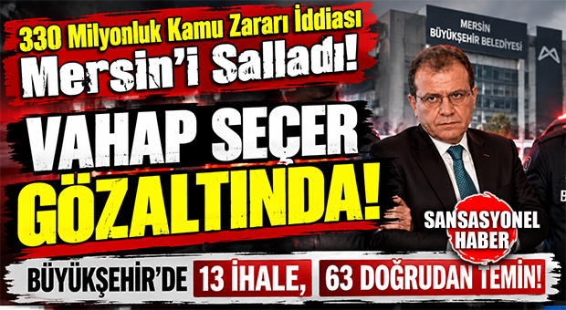 MERSİN’DE BELEDİYE BAŞKANLARINA ŞOK GÖZALTILAR: BÜYÜKŞEHİR’DE 330 MİLYON TL’LİK KAMU ZARARI SORUŞTURMASINDA DÜĞMEYE BASILDI