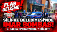 SİLİFKE BELEDİYESİ’NDE İMAR BOMBASI! 2. DALGA OPERASYONDA 7 GÖZALTI!