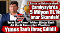 TARSUS RÜŞVET VE NÜFUZ TİCARETİ İDDİALARIYLA SALLANDI: AK PARTİ TARSUS TEŞKİLAT BAŞKANI YUNUS TAVLI İHRAÇ EDİLDİ!